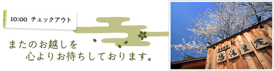 10:00 チェックアウト またのお越しを心よりお待ちしております。